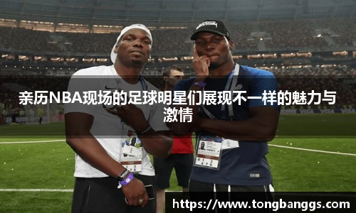 亲历NBA现场的足球明星们展现不一样的魅力与激情